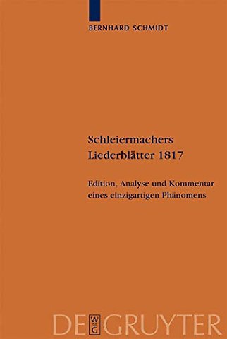 Schleiermachers Liederblätter 1817 – Edition, Analyse und Kommentar eines einzigartigen Phänomens