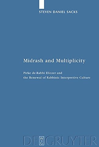 Midrash and Multiplicity – Pirke de–Rabbi Eliezer and the Renewal of Rabbinic Interpretive Culture
