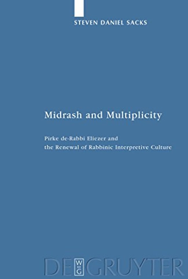 Midrash and Multiplicity – Pirke de–Rabbi Eliezer and the Renewal of Rabbinic Interpretive Culture