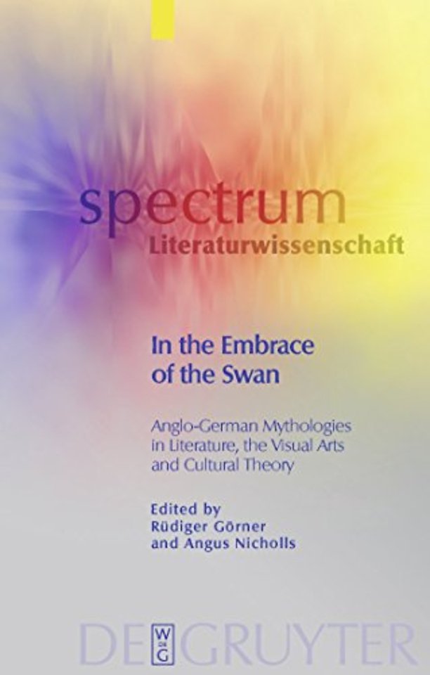 In the Embrace of the Swan – Anglo–German Mythologies in Literature, the Visual Arts and Cultural Theory