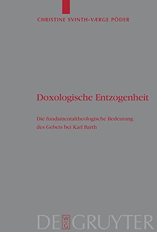 Doxologische Entzogenheit – Die fundamentaltheologische Bedeutung des Gebets bei Karl Barth