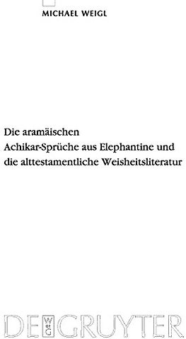 Die aramäischen Achikar–Sprüche aus Elephantine und die alttestamentliche Weisheitsliteratur
