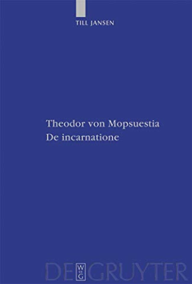 Theodor von Mopsuestia, De incarnatione – Überlieferung und Christologie der griechischen und lateinischen Fragmente einschlieβlich Textausg
