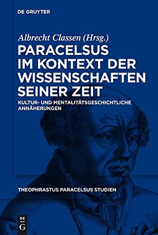 Paracelsus im Kontext der Wissenschaften seiner – Kultur– und mentalitätsgeschichtliche Annäherungen