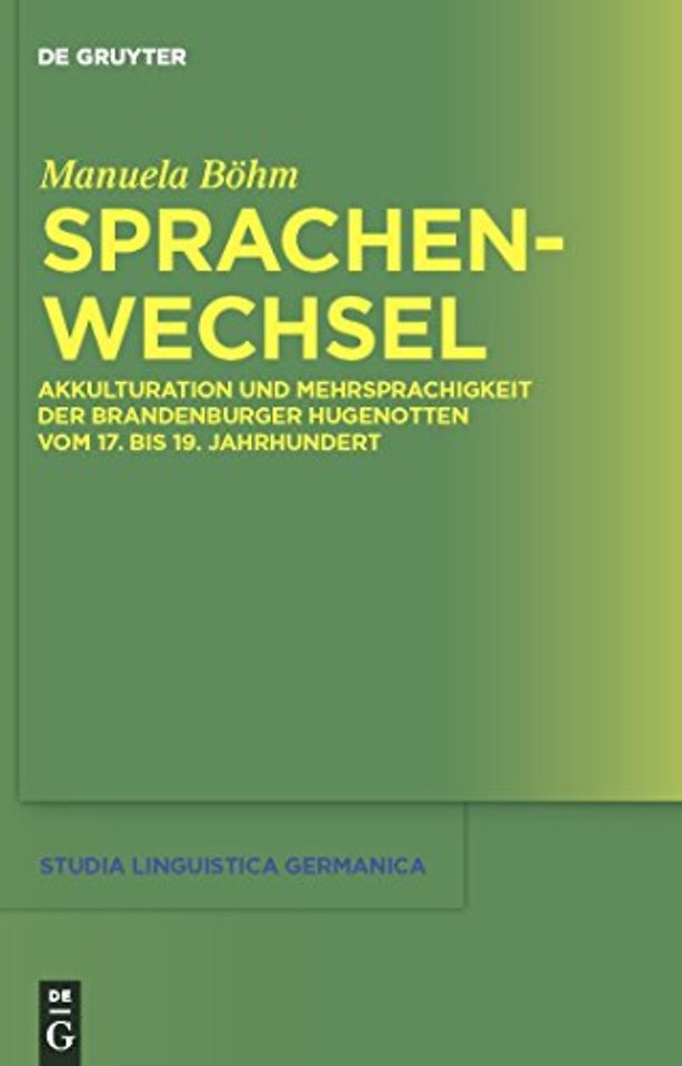 Sprachenwechsel – Akkulturation und Mehrsprachigkeit der Brandenburger Hugenotten vom 17. bis 19. Jahrhundert