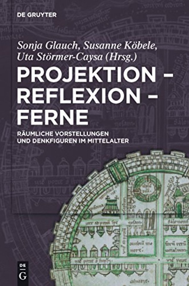 Projektion – Reflexion – Ferne – Räumliche Vorstellungen und Denkfiguren im Mittelalter