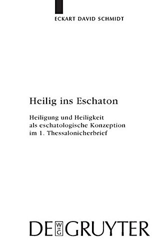 Heilig ins Eschaton – Heiligung und Heiligkeit als eschatologische Konzeption im 1. Thessalonicherbrief