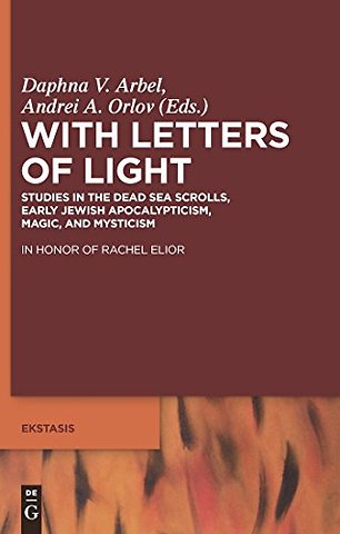 With Letters of Light – Studies in the Dead Sea Scrolls, Early Jewish Apocalypticism, Magic, and Mysticism in Honor of Rachel Elior