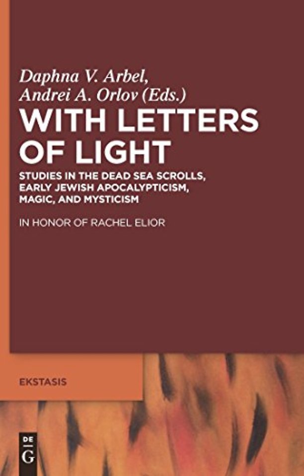 With Letters of Light – Studies in the Dead Sea Scrolls, Early Jewish Apocalypticism, Magic, and Mysticism in Honor of Rachel Elior