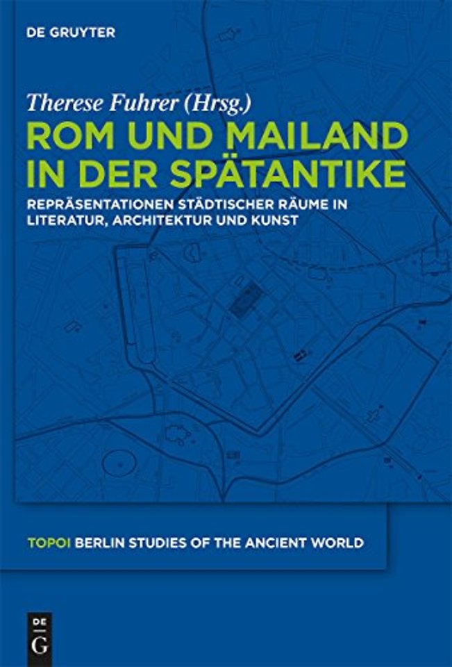 Rom und Mailand in der Spätantike – Repräsentationen städtischer Räume in Literatur, Architektur und Kunst