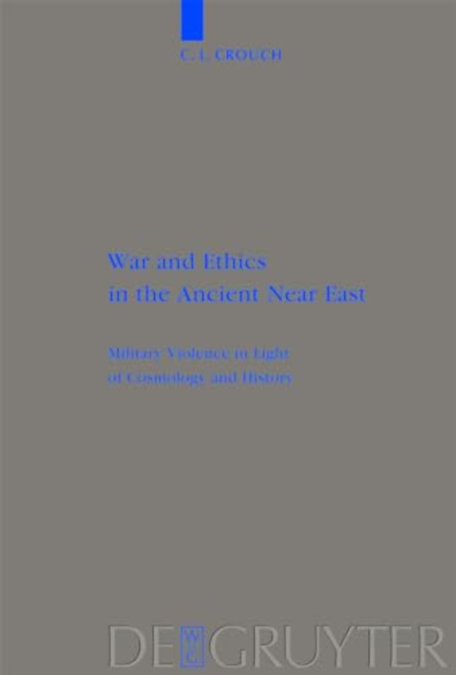 War and Ethics in the Ancient Near East – Military Violence in Light of Cosmology and History