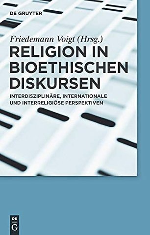 Religion in bioethischen Diskursen – Interdisziplinäre, internationale und interreligiöse Perspektiven