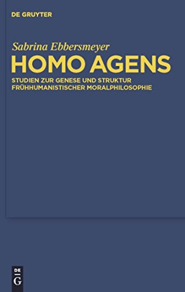Homo agens – Studien zur Genese und Struktur frühhumanistischer Moralphilosophie