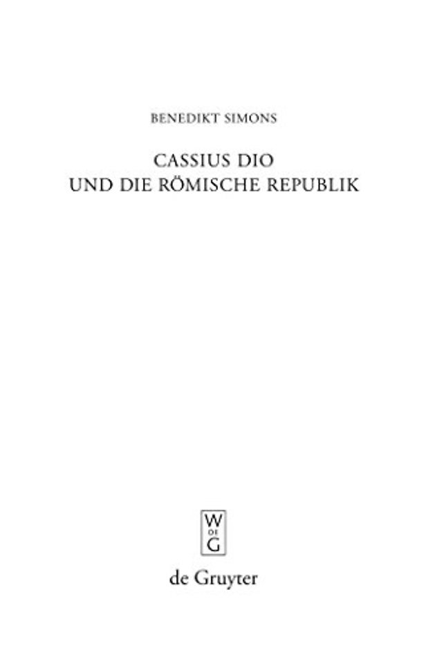 Cassius Dio und die Römische Republik – Untersuchungen zum Bild des römischen Gemeinwesens in den Büchern 3–35 der "Romaika"