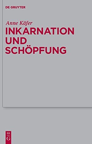 Inkarnation und Schöpfung – Schöpfungstheologische Voraussetzungen und Implikationen der Christologie bei Luther, Schleiermacher und Karl B