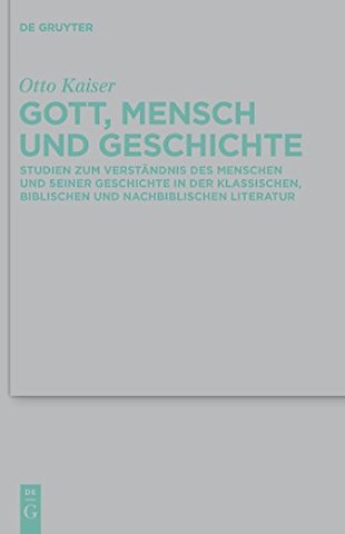Gott, Mensch und Geschichte – Studien zum Verständnis des Menschen und seiner Geschichte in der klassischen, biblischen und nachbiblischen Lit