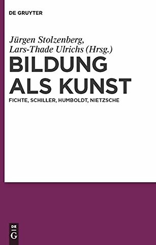 Bildung als Kunst – Fichte, Schiller, Humboldt, Nietzsche