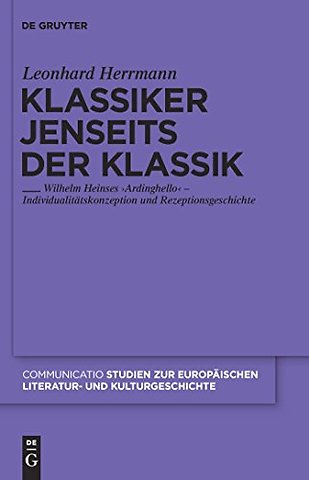 Klassiker jenseits der Klassik – Wilhelm Heinses `Ardinghello` – Individualitätskonzeption und Rezeptionsgeschichte