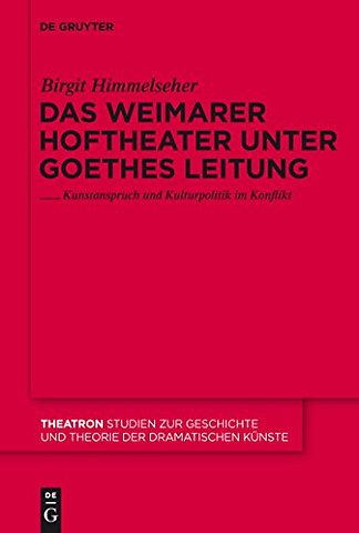 Das Weimarer Hoftheater unter Goethes Leitung – Kunstanspruch und Kulturpolitik im Konflikt