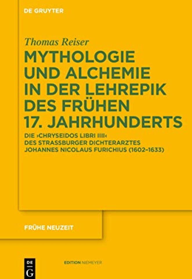 Mythologie und Alchemie in der Lehrepik des früh – Die `Chryseidos Libri IIII` des Straβburger Dichterarztes Johannes Nicolaus Furichius (1602–16