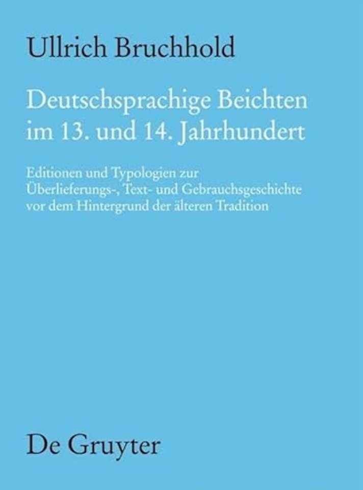 Deutschsprachige Beichten im 13. und 14. Jahrhun – Editionen und Typologien zur Überlieferungs–, Text– und Gebrauchsgeschichte vor dem Hintergrund
