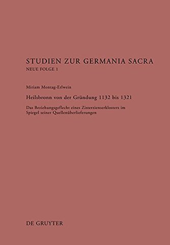 Heilsbronn von der Gründung 1132 bis 1321 – Das Beziehungsgeflecht eines Zisterzienserklosters im Spiegel seiner Quellenüberlieferung