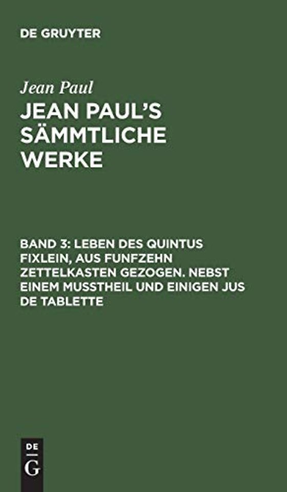 Leben des Quintus Fixlein, aus funfzehn Zettelkasten gezogen. Nebst einem Muβtheil und einigen Jus de tablette