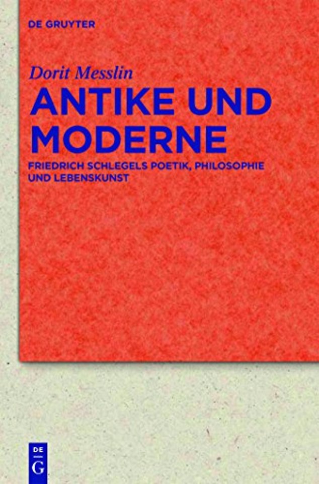 Antike und Moderne – Friedrich Schlegels Poetik, Philosophie und Lebenskunst