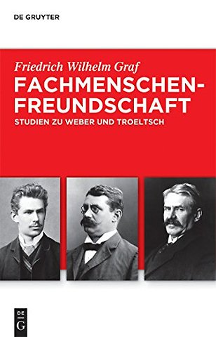 Fachmenschenfreundschaft – Studien zu Troeltsch und Weber