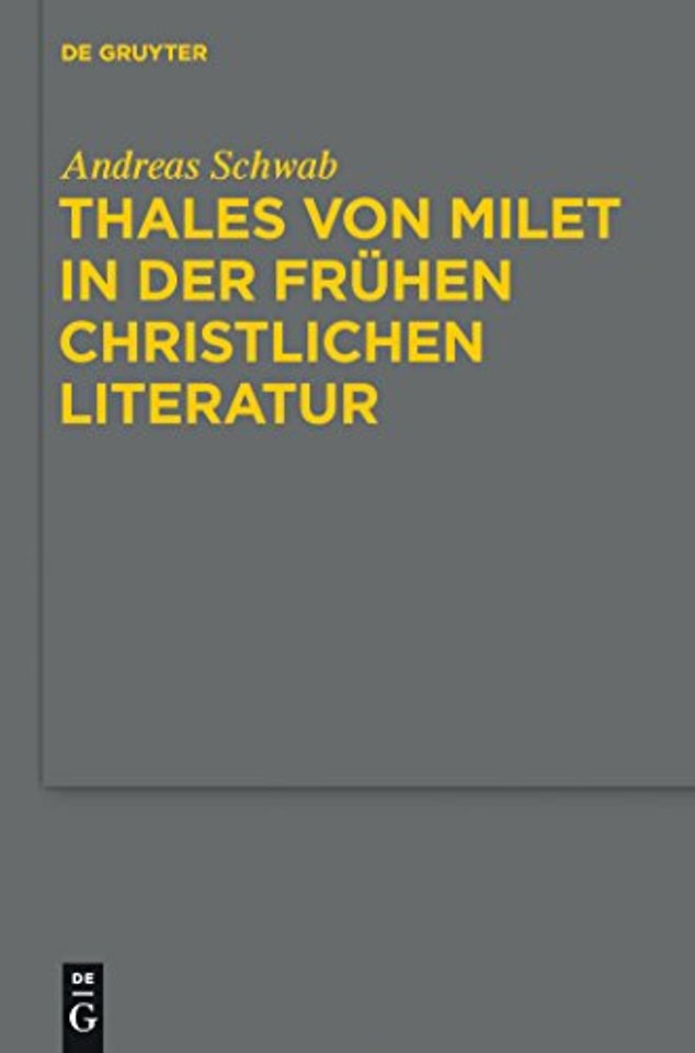Thales von Milet in der frühen christlichen Lite – Darstellungen seiner Figur und seiner Ideen in den griechischen und lateinischen Textzeugnissen c