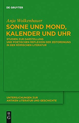 Sonne und Mond, Kalender und Uhr – Studien zur Darstellung und poetischen Reflexion der Zeitordnung in der römischen Literatur