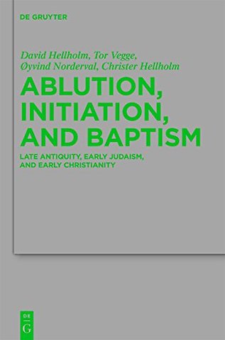 Ablution, Initiation, and Baptism – Late Antiquity, Early Judaism, and Early Christianity