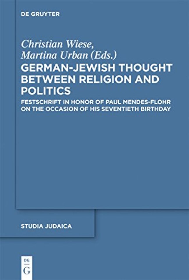 German–Jewish Thought Between Religion and Polit – Festschrift in Honor of Paul Mendes–Flohr on the Occasion of His Seventieth Birthday