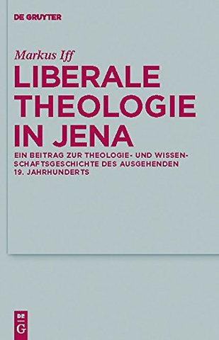 Liberale Theologie in Jena – Ein Beitrag zur Theologie– und Wissenschaftsgeschichte des ausgehenden 19. Jahrhunderts