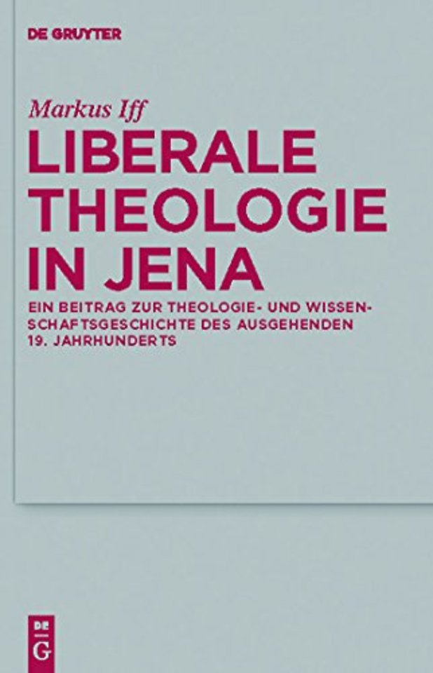 Liberale Theologie in Jena – Ein Beitrag zur Theologie– und Wissenschaftsgeschichte des ausgehenden 19. Jahrhunderts
