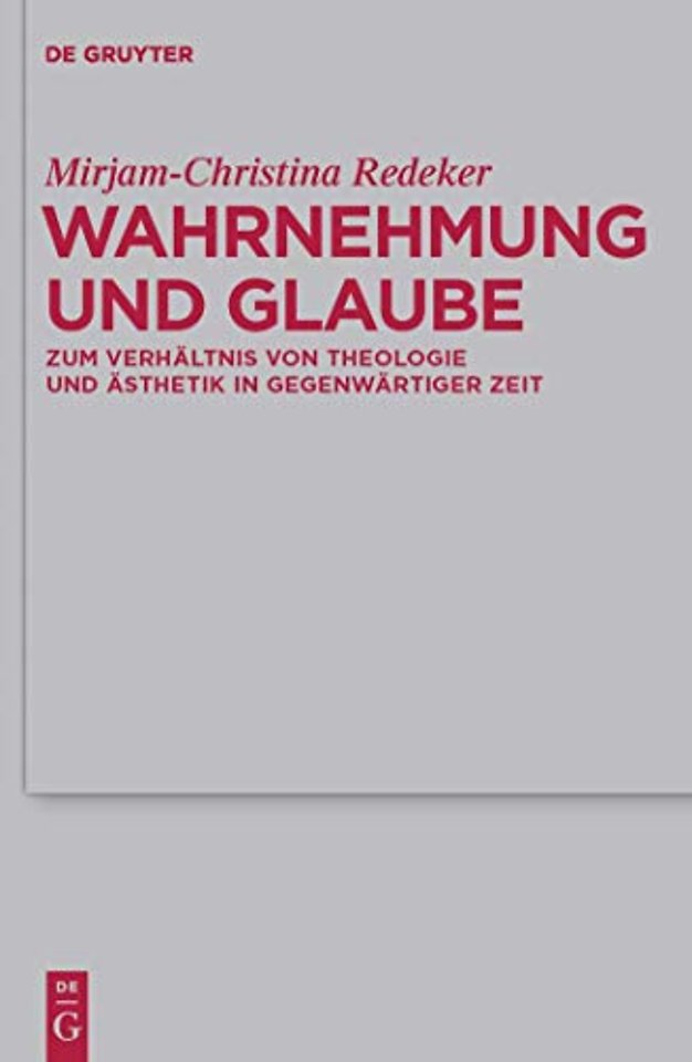 Wahrnehmung und Glaube – Zum Verhältnis von Theologie und Ästhetik in gegenwärtiger Zeit