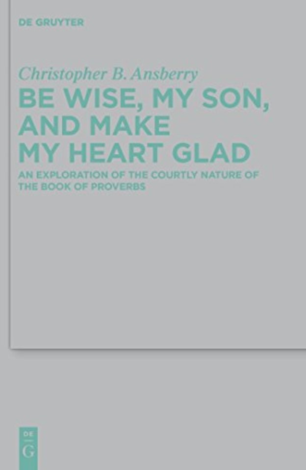 Be Wise, My Son, and Make My Heart Glad – An Exploration of the Courtly Nature of the Book of Proverbs