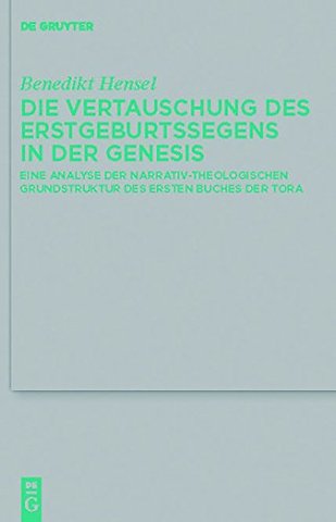 Die Vertauschung des Erstgeburtssegens in der Ge – Eine Analyse der narrativ–theologischen Grundstruktur des ersten Buches der Tora