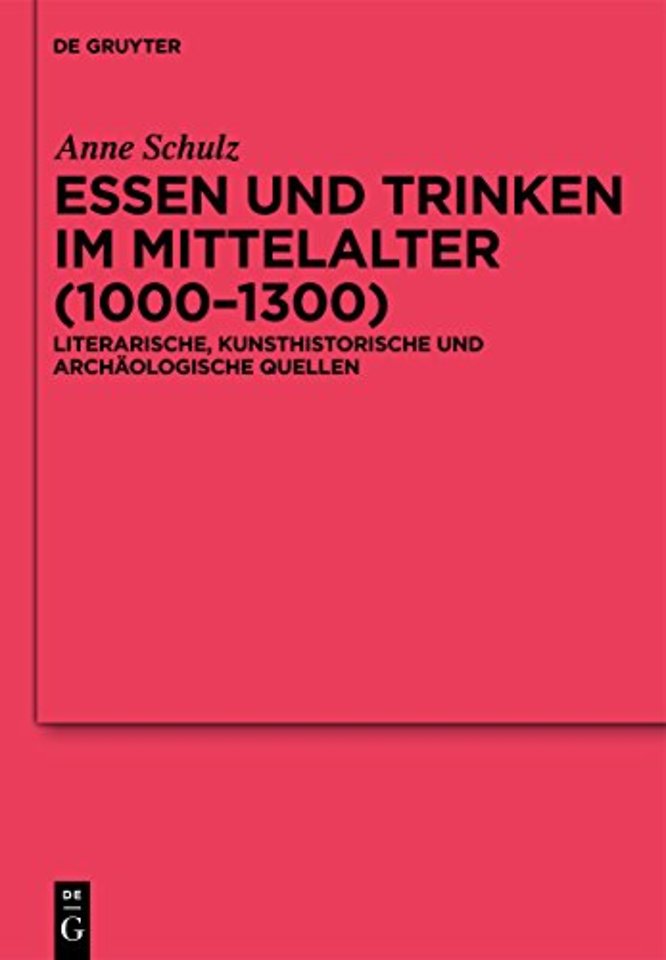Essen und Trinken im Mittelalter (1000–1300) – Literarische, kunsthistorische und archäologische Quellen