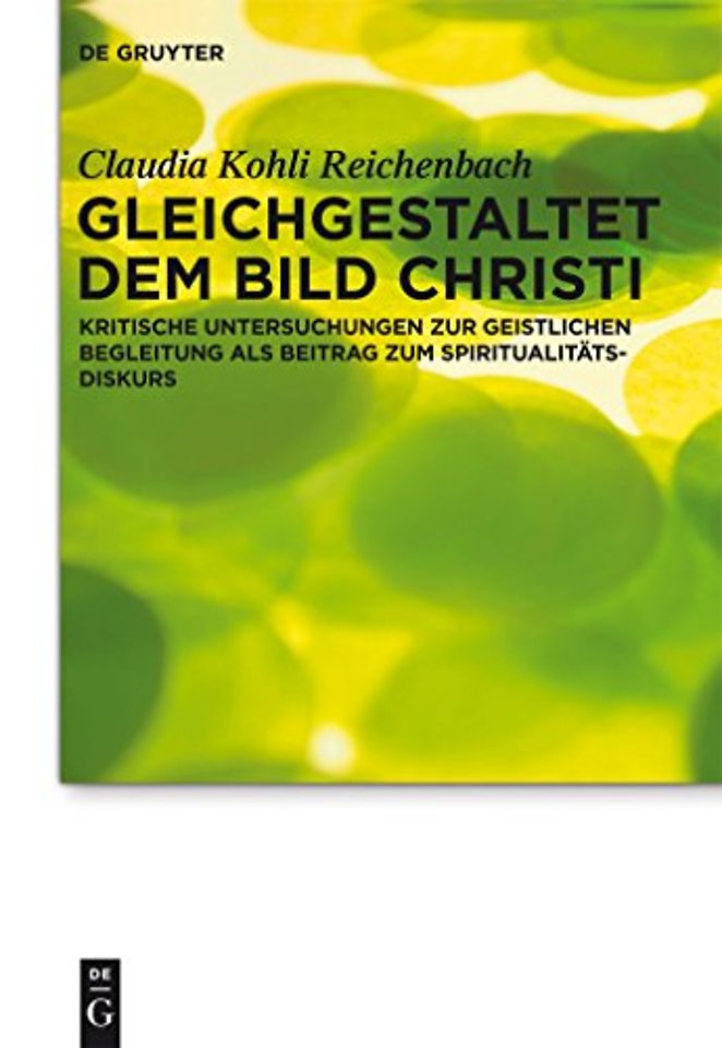 Gleichgestaltet dem Bild Christi – Kritische Untersuchungen zur Geistlichen Begleitung als Beitrag zum Spiritualitätsdiskurs