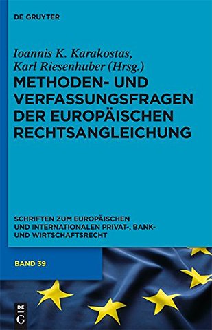 Methoden– und Verfassungsfragen der Europäischen Rechtsangleichung