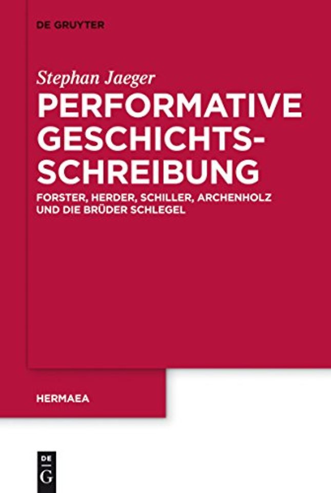 Performative Geschichtsschreibung – Forster, Herder, Schiller, Archenholz und die Brüder Schlegel