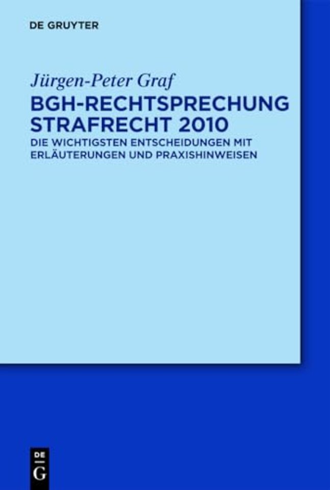 BGH–Rechtsprechung Strafrecht 2010 – Die wichtigsten Entscheidungen mit Erläuterungen und Praxishinweisen