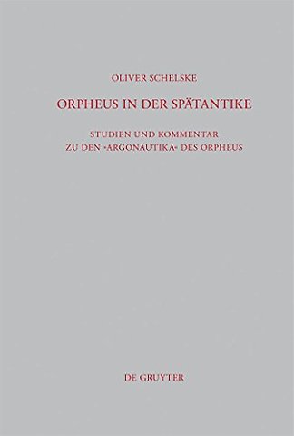 Orpheus in der Spätantike – Studien und Kommentar zu den Argonautika des Orpheus: Ein literarisches, religiöses und philosophisches Zeug