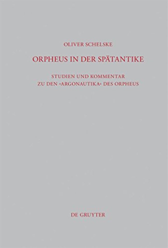 Orpheus in der Spätantike – Studien und Kommentar zu den Argonautika des Orpheus: Ein literarisches, religiöses und philosophisches Zeug