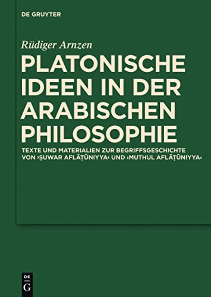 Platonische Ideen in der arabischen Philosophie – Texte und Materialien zur Begriffsgeschichte von suwar aflatuniyya und muthul aflatuniyya