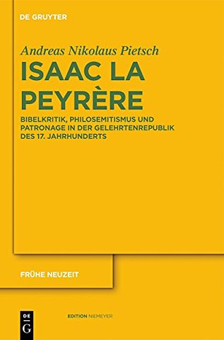 Isaac La Peyrère – Bibelkritik, Philosemitismus und Patronage in der Gelehrtenrepublik des 17. Jahrhunderts