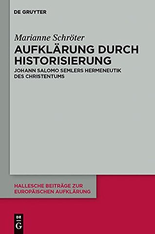 Aufklärung durch Historisierung – Johann Salomo Semlers Hermeneutik des Christentums