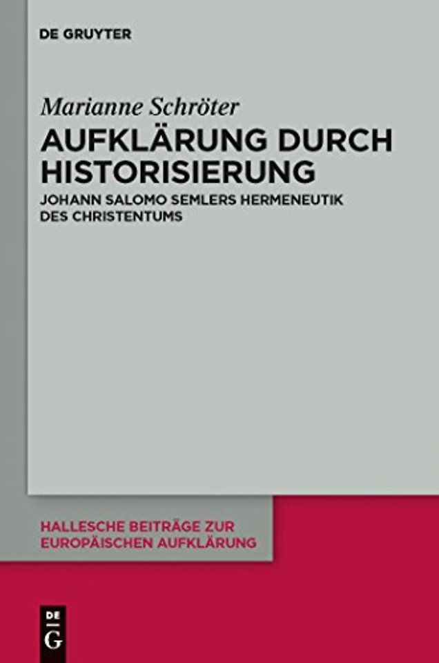 Aufklärung durch Historisierung – Johann Salomo Semlers Hermeneutik des Christentums