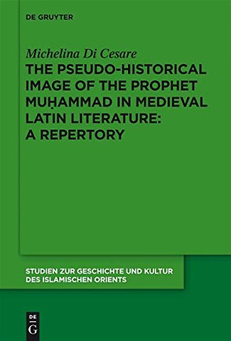 The Pseudo–historical Image of the Prophet Muhammad in Medieval Latin Literature: A Repertory
